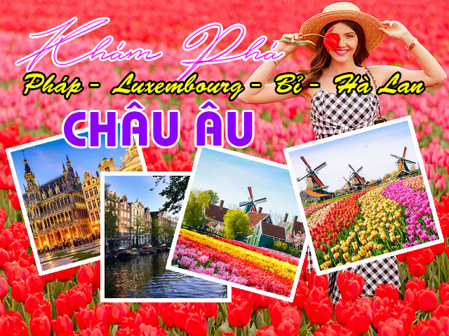 Du Lịch Châu Âu Pháp - Luxembourg - Bỉ - Hà Lan - Khởi hành từ Sài Gòn