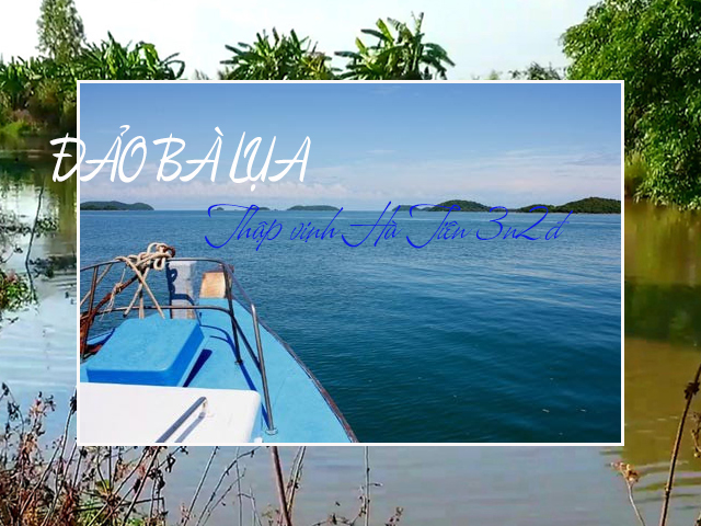Tour du lịch Hà Tiên - Đảo Bà Lụa - Châu Đốc 3N2Đ (3N2Đ)