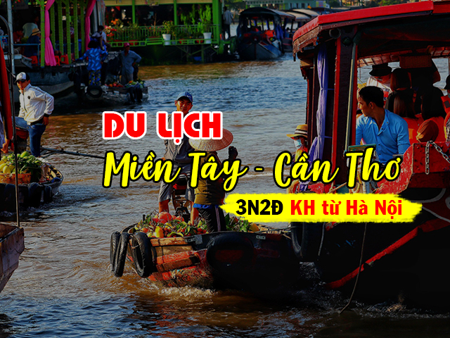 Tour du lịch Miền Tây - Cần Thơ 3 ngày 2 đêm khởi hành từ Hà Nội 2022